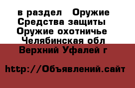  в раздел : Оружие. Средства защиты » Оружие охотничье . Челябинская обл.,Верхний Уфалей г.